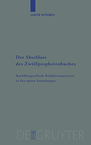 Der Abschluss des Zwölfprophetenbuches: Buchübergreifende Redaktionsprozesse in den späten Sammlungen (Beihefte zur Zeitschrift für die alttestamentliche Wissenschaft, 389, Band 389)