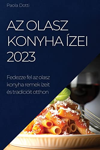 Az olasz konyha ízei 2023: Fedezze fel az olasz konyha remek ízeit és tradícióit otthon