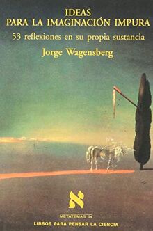 Ideas para la imaginación impura : 53 reflexiones en su propia sustancia (Metatemas, Band 54)