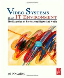 Video Systems in an It Environment. The Essentials of Professional Networked Media