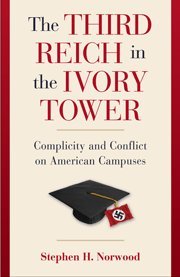 The Third Reich in the Ivory Tower: Complicity and Conflict on American Campuses