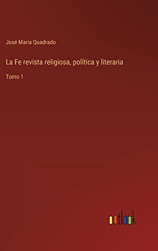La Fe revista religiosa, política y literaria: Tomo 1