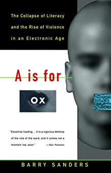 A Is for Ox: The Collapse of Literacy and the Rise of Violence in an Electronic Age