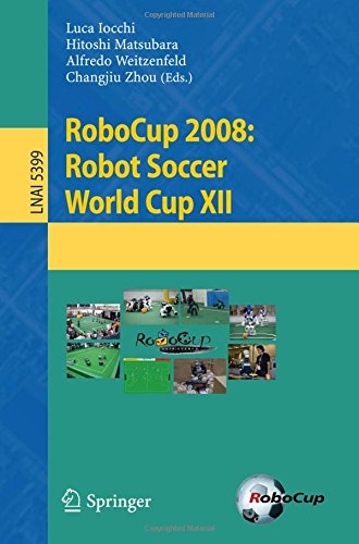 RoboCup 2008: Robot Soccer World Cup XII (Lecture Notes in Computer Science / Lecture Notes in Artificial Intelligence)