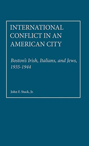 International Conflict in an American City: Boston's Irish, Italians, and Jews, 1935-1944 (Contributions in Political Science)