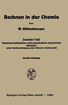 Rechnen in der Chemie: Zweiter Teil: Chemisch-technisches und physikalisch-chemisches Rechnen unter Berücksichtigung der höheren Mathematik