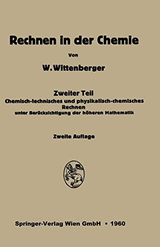 Rechnen in der Chemie: Zweiter Teil: Chemisch-technisches und physikalisch-chemisches Rechnen unter Berücksichtigung der höheren Mathematik