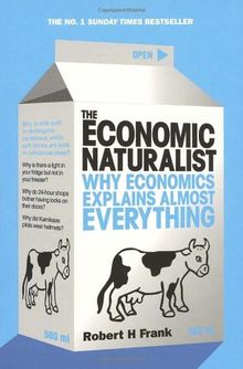 The Economic Naturalist: Why Economics Explains Almost Everything