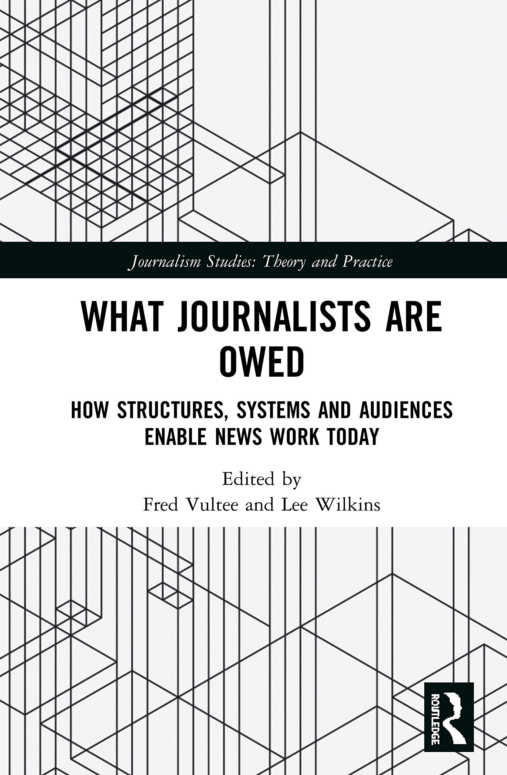 What Journalists Are Owed: How Structures, Systems and Audiences Enable News Work Today (Journalism Studies:Theory and Practice)