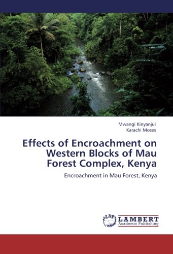 Effects of Encroachment on Western Blocks of Mau Forest Complex, Kenya: Encroachment in Mau Forest, Kenya
