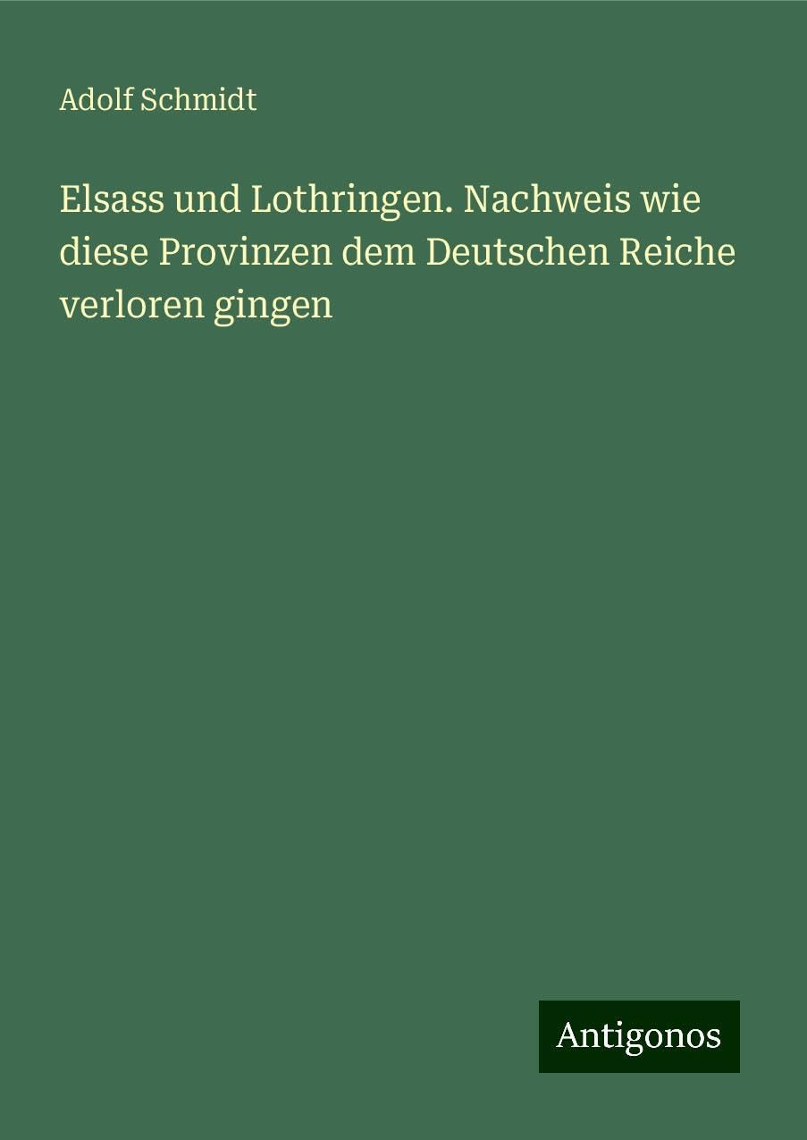 Elsass und Lothringen. Nachweis wie diese Provinzen dem Deutschen Reiche verloren gingen
