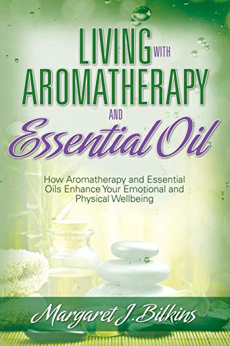 Bilkins, Margaret J. Living With Aromatherapy And Essential Oil, How Aromatherapy And Essential Oils Enhance Your Emotional And Physical Wellbeing