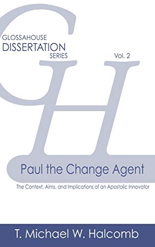 Paul the Change Agent: The Context, Aims, and Implications of an Apostolic Innovator (Glossahouse Dissertation, Band 2)