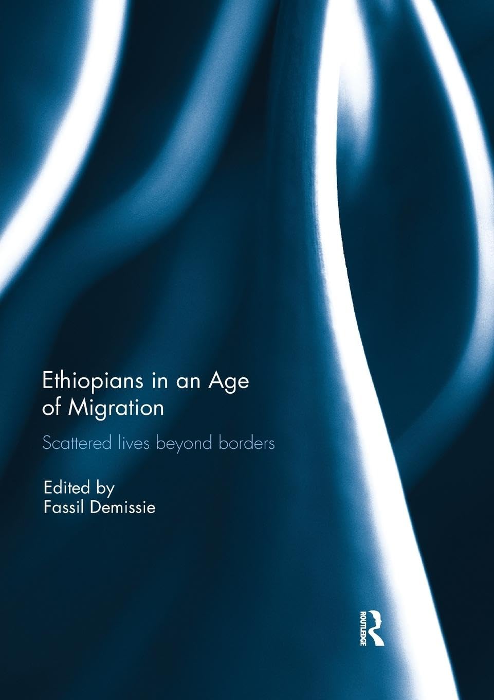 Ethiopians in an Age of Migration: Scattered lives beyond borders