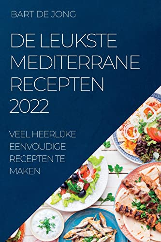 DE LEUKSTE MEDITERRANE RECEPTEN 2022: VEEL HEERLIJKE EENVOUDIGE RECEPTEN TE MAKEN