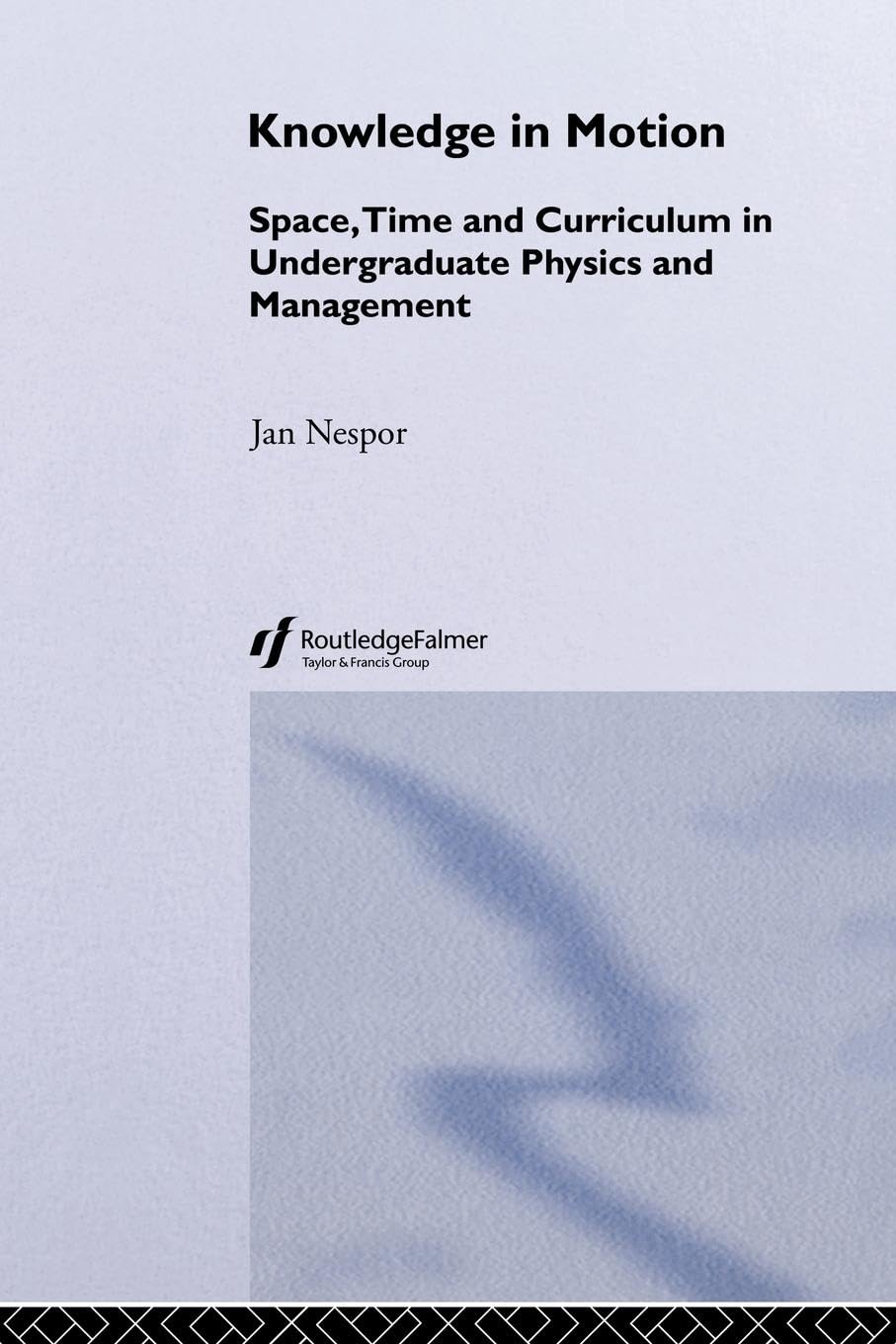 Knowledge In Motion: Space, Time And Curriculum In Undergraduate Physics And Management (Knowledge, Identity and School Life, No 2)