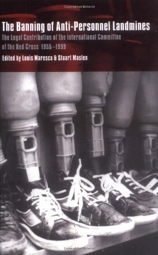 The Banning of Anti-Personnel Landmines: The Legal Contribution of the International Committee of the Red Cross 1955–1999