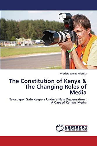 The Constitution of Kenya & The Changing Roles of Media: Newspaper Gate Keepers Under a New Dispensation : A Case of Kenya's Media