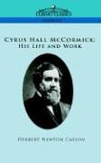 Cyrus Hall McCormick His Life and Work