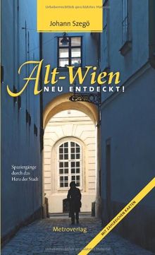 Alt-Wien neu entdeckt!: Spaziergänge durch das Herz der Stadt