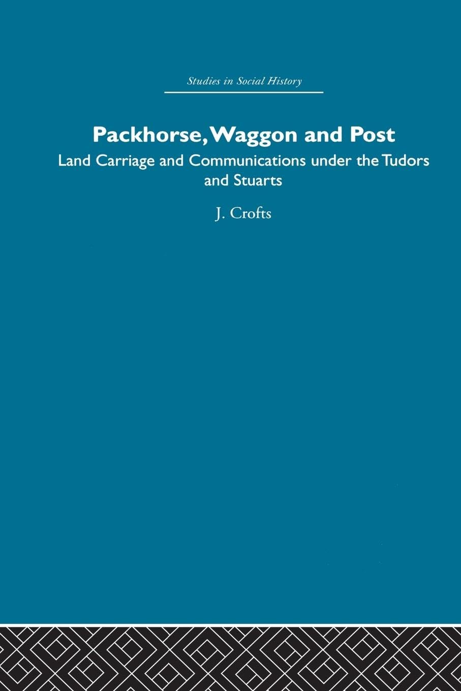 Packhorse, Waggon and Post: Land Carriage and Communications under the Tudors and Stuarts (Studies in Social History)