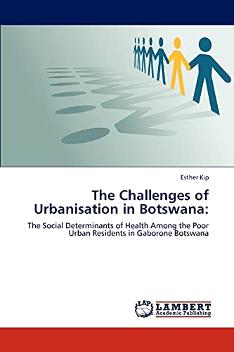 The Challenges of Urbanisation in Botswana:: The Social Determinants of Health Among the Poor Urban Residents in Gaborone Botswana