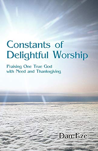Constants of Delightful Worship: Praising One True God with Need and Thanksgiving