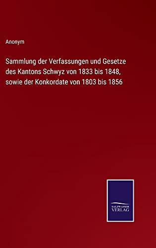 Sammlung der Verfassungen und Gesetze des Kantons Schwyz von 1833 bis 1848, sowie der Konkordate von 1803 bis 1856
