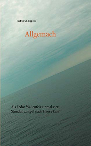 Allgemach: Als Fedor Wallenfels einmal vier Stunden zu spät nach Hause kam