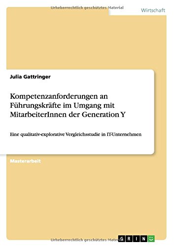 Kompetenzanforderungen an Führungskräfte im Umgang mit MitarbeiterInnen der Generation Y: Eine qualitativ-explorative Vergleichsstudie in IT-Unternehmen