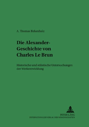 Die Alexander-Geschichte von Charles Le Brun: Historische und stilistische Untersuchungen der Werkentwicklung (Ars faciendi)
