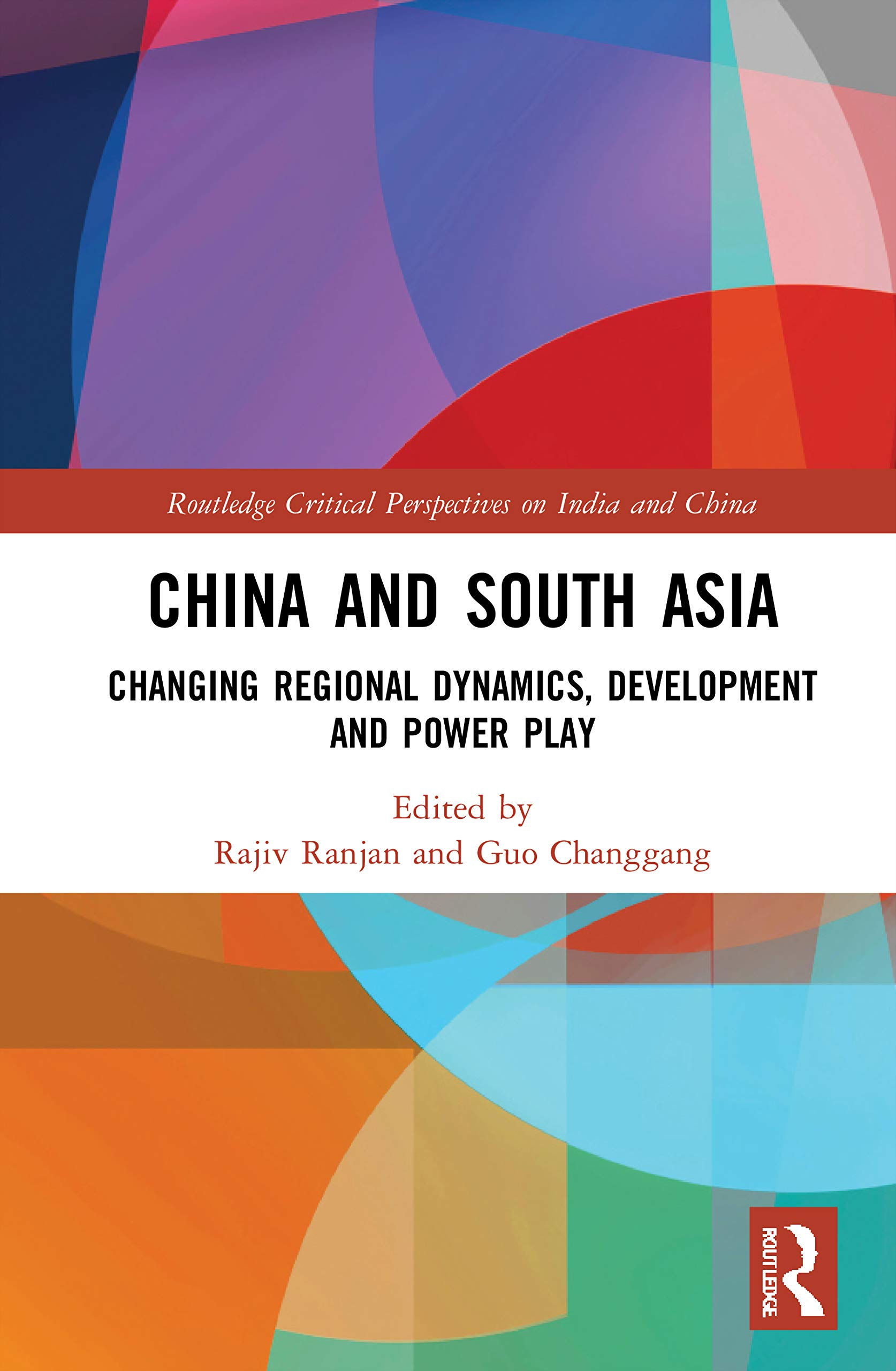 China and South Asia: Changing Regional Dynamics, Development and Power Play (Routledge Critical Perspectives on India and China)