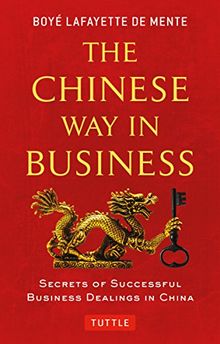 The Chinese Way in Business: Secrets of Successful Business Dealings in China