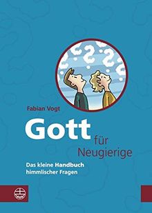 Gott für Neugierige: Das kleine Handbuch himmlischer Fragen