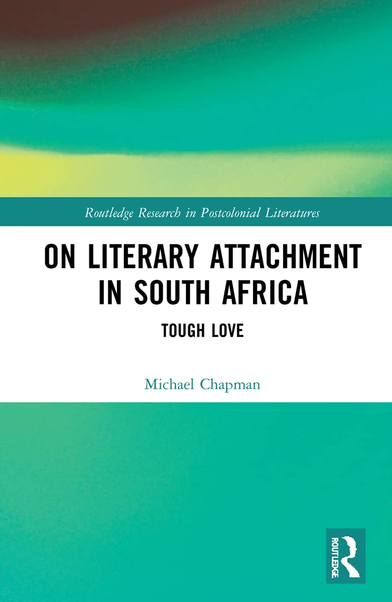 On Literary Attachment in South Africa: Tough Love (Routledge Research in Postcolonial Literatures)