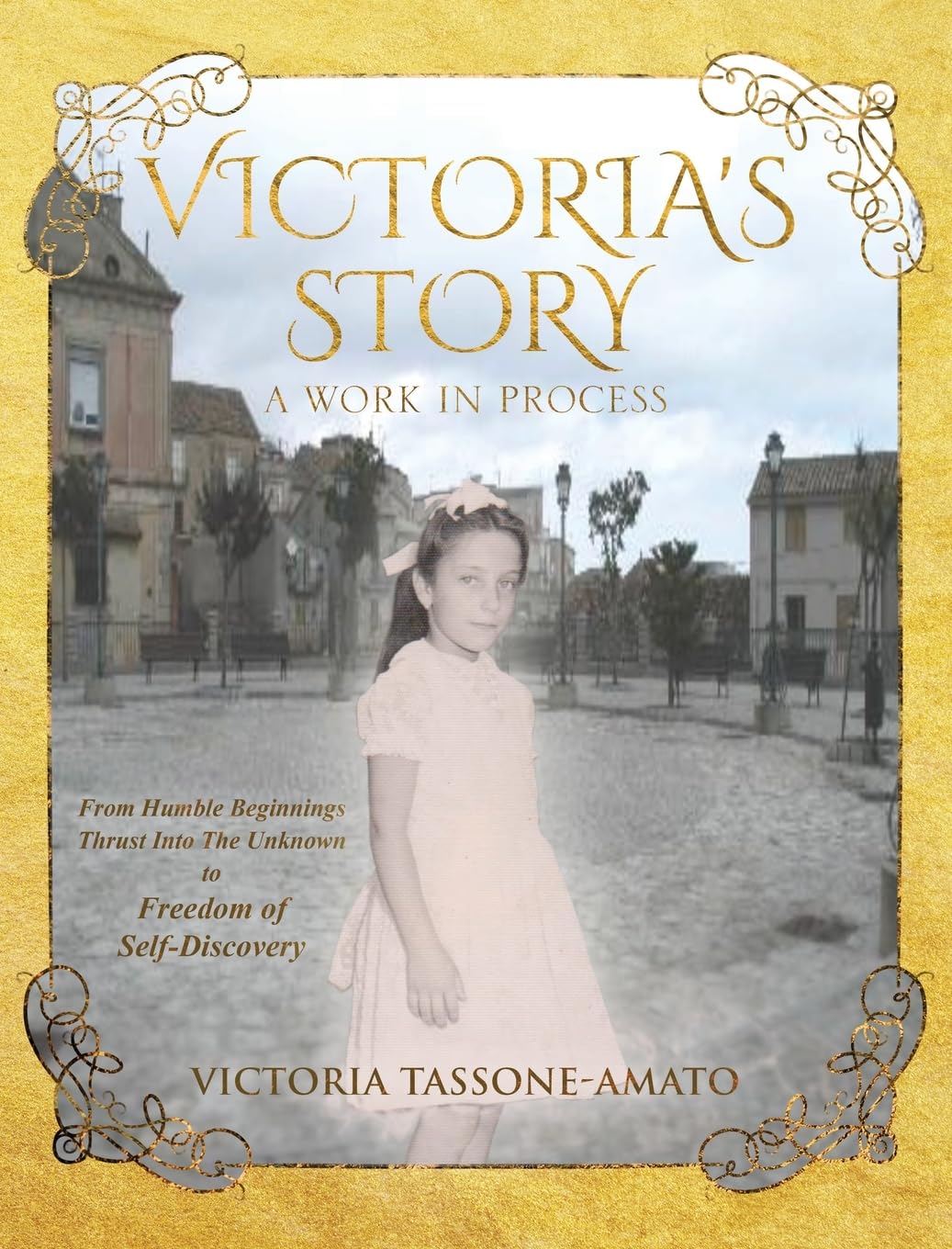 Victoria's Story - A Work in Process: From Humble Beginnings, Thrust Into The Unknown, To Freedom of Self-Discovery