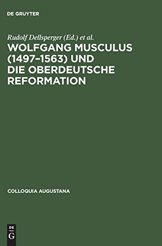 Wolfgang Musculus (1497–1563) und die oberdeutsche Reformation (Colloquia Augustana, 6, Band 6)