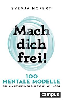 Mach dich frei!: 100 mentale Modelle für klares Denken und bessere Lösungen