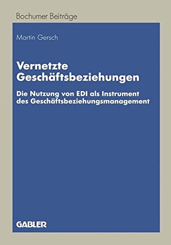 Vernetzte Geschäftsbeziehungen: Die Nutzung von EDI als Instrument des Geschäftsbeziehungsmanagement (Bochumer Beiträge zur Unternehmensführung und Unternehmensforschung)