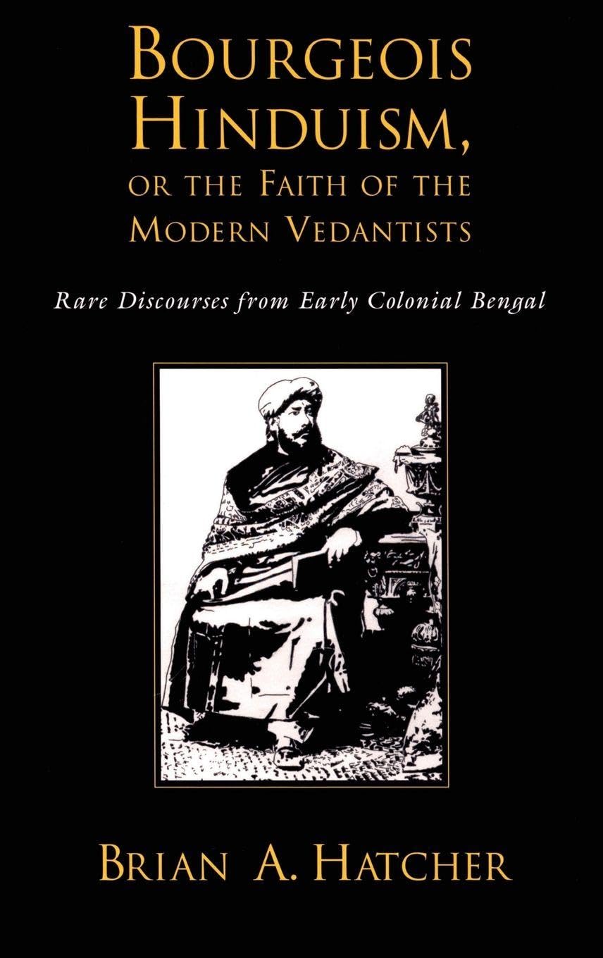 Bourgeois Hinduism, or Faith of the Modern Vedantists: Rare Discourses from Early Colonial Bengal