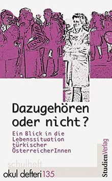 Dazugehören - oder nicht?: Ein Blick in die Lebenssituation türkischer ÖsterreicherInnen (schulheft)