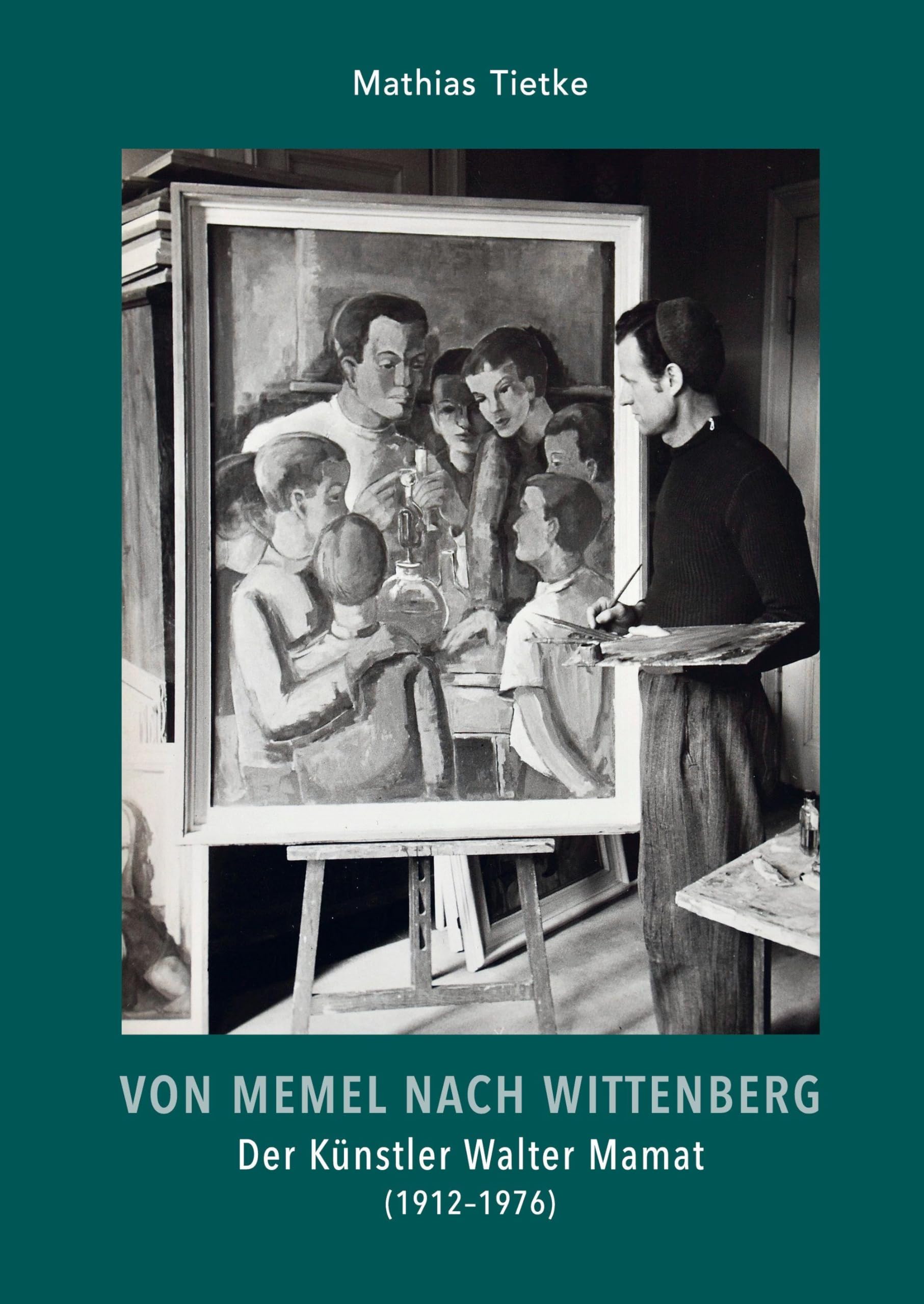 Von Memel nach Wittenberg: Walter Mamat (1912 - 1976)