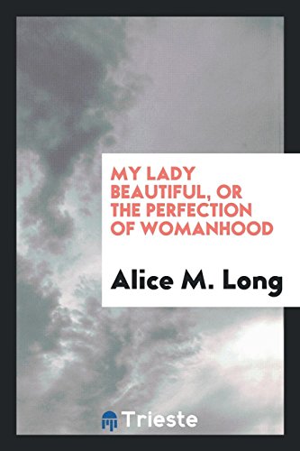My Lady Beautiful, or the Perfection of Womanhood