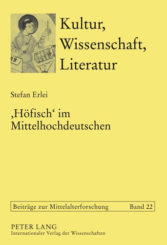 'Höfisch' im Mittelhochdeutschen: Die Verwendung eines Programmworts der höfischen Kultur in den deutschsprachigen Texten vor 1300 (Kultur, Wissenschaft, Literatur - Beiträge zur Mittelalterforschung)