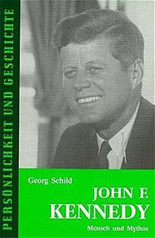 John F. Kennedy: Mensch und Mythos (Persönlichkeit und Geschichte)