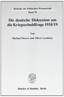 Die deutsche Diskussion um die Kriegsschuldfrage 1918-19. (Beiträge zur Politischen Wissenschaft)