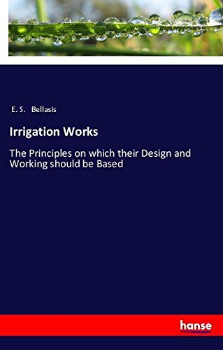 Irrigation Works: The Principles on which their Design and Working should be Based