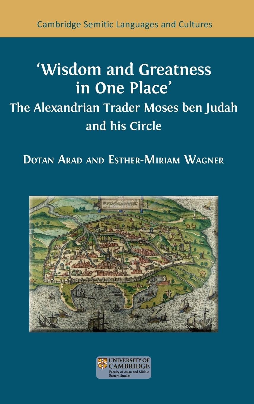 Wisdom and Greatness in one Place: The Alexandrian Trader Moses ben Judah and his Circle (Semitic Languages and Cultures)