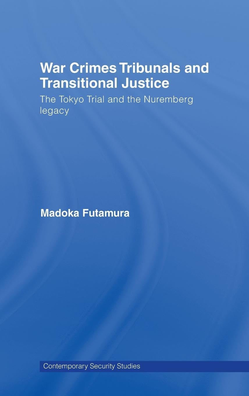 War Crimes Tribunals and Transitional Justice: The Tokyo Trial and the Nuremburg Legacy (Contemporary Security Studies)