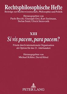 «Si vis pacem, para pacem?»: Friede durch internationale Organisation als Option für das 21. Jahrhundert (Rechtsphilosophische Hefte)